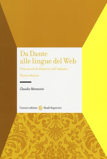 Da Dante alle lingue del web. Otto secoli di dibattiti sull'italiano - Claudio Marazzini - Libro Carocci 2013, Studi superiori | Libraccio.it