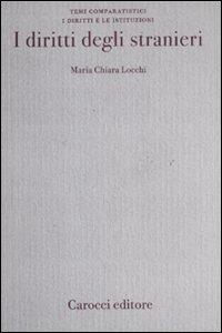 I diritti degli stranieri - Maria Chiara Locchi - Libro Carocci 2011, Diritto e politica | Libraccio.it