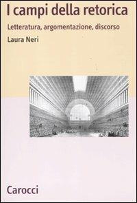 I campi della retorica. Letteratura, argomentazione, discorso - Laura Neri - Libro Carocci 2011, Lingue e letterature Carocci | Libraccio.it