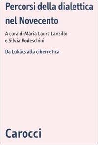 Percorsi della dialettica nel Novecento. Da Lukács alla cibernetica  - Libro Carocci 2011, Biblioteca di testi e studi | Libraccio.it