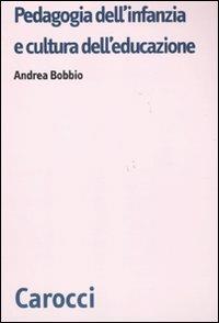 Pedagogia dell'infanzia e cultura dell'educazione - Andrea Bobbio - Libro Carocci 2011, Biblioteca di testi e studi | Libraccio.it