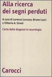 Alla ricerca dei segni perduti. La diagnosi in neurologia  - Libro Carocci 2011, Biblioteca di testi e studi | Libraccio.it