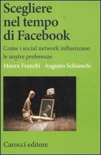 Scegliere nel tempo di Facebook. Come i social network influenzano le nostre preferenze -  Maura Franchi,  Augusto Schianchi - Libro Carocci 2011, Studi economici e sociali Carocci | Libraccio.it
