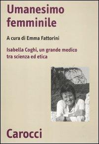 Umanesimo femminile. Isabella Coghi, un grande medico tra scienza ed etica  - Libro Carocci 2011, Biblioteca di testi e studi | Libraccio.it