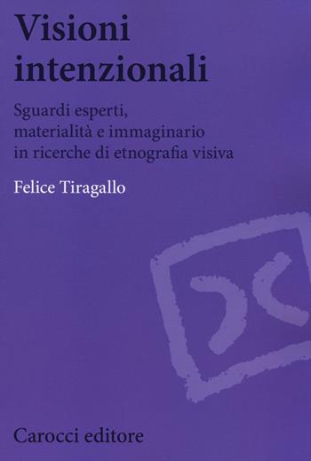Visioni intenzionali. Sguardi esperti, materialità e immaginario in ricerche di etnografia visiva - Felice Tiragallo - Libro Carocci 2014, Biblioteca di testi e studi | Libraccio.it