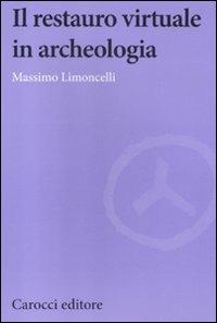 Il restauro virtuale in archeologia. Ediz. illustrata - Massimo Limoncelli - Libro Carocci 2012, Biblioteca di testi e studi | Libraccio.it