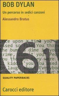 Bob Dylan. Un percorso in sedici canzoni - Alessandro Bratus - Libro Carocci 2011, Quality paperbacks | Libraccio.it