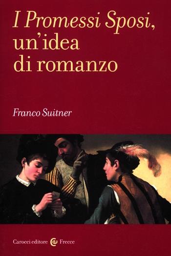 I promessi sposi, un'idea di romanzo - Franco Suitner - Libro Carocci 2012, Frecce | Libraccio.it