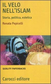 Il velo nell'Islam. Storia, politica, estetica - Renata Pepicelli - Libro Carocci 2012, Quality paperbacks | Libraccio.it