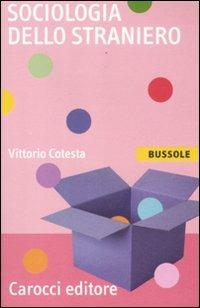 Sociologia dello straniero - Vittorio Cotesta - Libro Carocci 2012, Le bussole | Libraccio.it