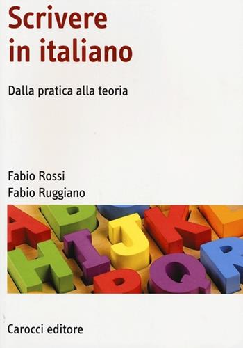 Scrivere in italiano. Dalla pratica alla teoria - Fabio Rossi, Fabio Ruggiano - Libro Carocci 2013, Manuali universitari | Libraccio.it