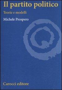 Il partito politico. Teorie e modelli - Michele Prospero - Libro Carocci 2012, Studi superiori | Libraccio.it