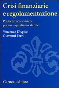 Crisi finanziarie e regolamentazione. Politiche economiche per un capitalismo stabile - Vincenzo D'Apice, Giovanni Ferri - Libro Carocci 2011, Studi superiori | Libraccio.it