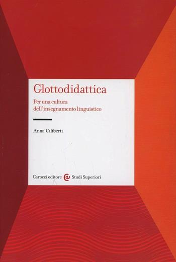 Glottodidattica. Per una cultura dell'insegnamento linguistico - Anna Ciliberti - Libro Carocci 2012, Studi superiori | Libraccio.it