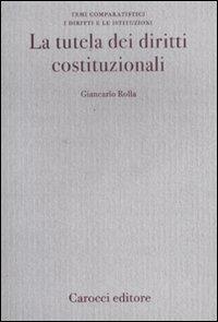 La tutela dei diritti costituzionali - Giancarlo Rolla - Libro Carocci 2012, Diritto e politica | Libraccio.it