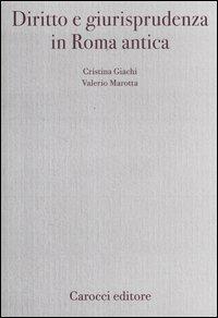 Diritto e giurisprudenza in Roma antica - Cristina Giachi, Valerio Marotta - Libro Carocci 2012, Diritto e politica | Libraccio.it