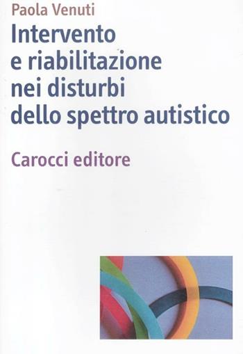 Intervento e riabilitazione nei disturbi dello spettro autistico - Paola Venuti - Libro Carocci 2012, Dimensioni della psicologia | Libraccio.it