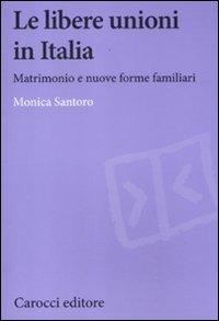Le libere unioni in Italia. Matrimonio e nuove forme familiari - Monica Santoro - Libro Carocci 2012, Biblioteca di testi e studi | Libraccio.it