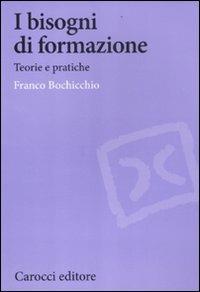 I bisogni di formazione. Teorie e pratiche - Franco Bochicchio - Libro Carocci 2012, Biblioteca di testi e studi | Libraccio.it