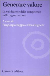 Generare valore. La validazione delle competenze nelle organizzazioni  - Libro Carocci 2012, Biblioteca di testi e studi | Libraccio.it