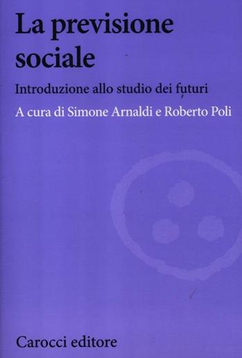 La previsione sociale. Introduzione allo studio dei futuri  - Libro Carocci 2012, Biblioteca di testi e studi | Libraccio.it