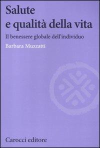 Salute e qualità della vita. Il benessere globale dell'individuo - Barbara Muzzatti - Libro Carocci 2012, Biblioteca di testi e studi | Libraccio.it