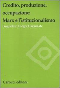 Credito, produzione, occupazione: Marx e l'istituzionalismo - Guglielmo Forges Davanzati - Libro Carocci 2012, Studi economici e sociali Carocci | Libraccio.it