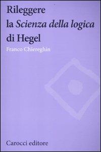 Rileggere la «Scienza della logica» di Hegel - Franco Chiereghin - Libro Carocci 2012, Biblioteca di testi e studi | Libraccio.it