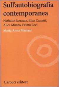 Sull'autobiografia contemporanea. Nathalie Sarraute, Elias Canetti, Alice Munro, Primo Levi - Maria Anna Mariani - Libro Carocci 2012, Lingue e letterature Carocci | Libraccio.it