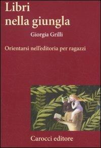 Libri nella giungla. Orientarsi nell'editoria per ragazzi - Giorgia Grilli - Libro Carocci 2012, Frecce | Libraccio.it