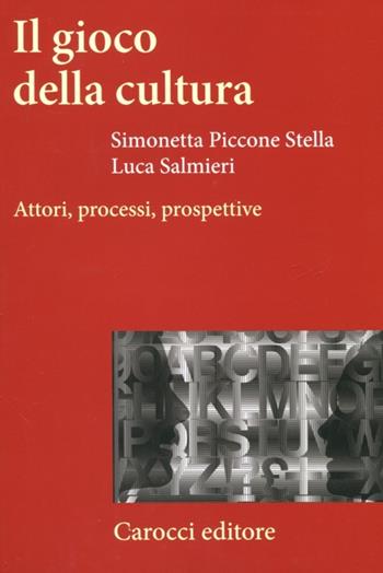 Il gioco della cultura. Attori, processi, prospettive - Simonetta Piccone Stella, Luca Salmieri - Libro Carocci 2012, Frecce | Libraccio.it