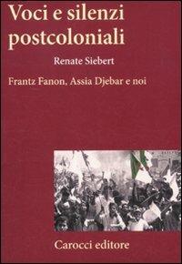 Voci e silenzi postcoloniali. Frantz Fanon, Assia Djebar e noi - Renate Siebert - Libro Carocci 2012, Frecce | Libraccio.it