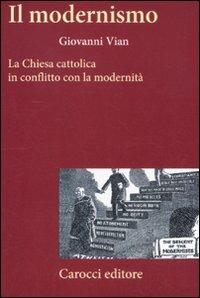 Il modernismo. La Chiesa cattolica in conflitto con la modernità - Giovanni Vian - Libro Carocci 2012, Frecce | Libraccio.it