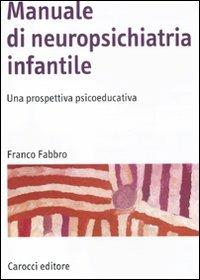 Manuale di neuropsichiatria infantile. Una prospettiva psicoeducativa - Franco Fabbro - Libro Carocci 2012, Manuali universitari | Libraccio.it