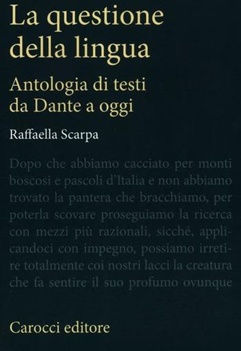 La questione della lingua. Antologia di testi da Dante a oggi - Raffaella Scarpa - Libro Carocci 2012, Antologie | Libraccio.it