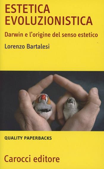 Estetica evoluzionistica. Darwin e l'origine del senso estetico - Lorenzo Bartalesi - Libro Carocci 2012, Quality paperbacks | Libraccio.it