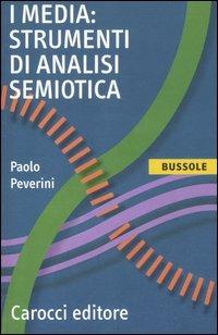 I media: strumenti di analisi semiotica - Paolo Peverini - Libro Carocci 2012, Le bussole | Libraccio.it
