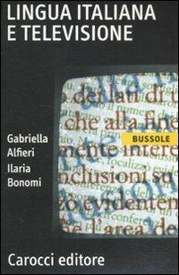 Lingua italiana e televisione - Gabriella Alfieri, Ilaria Bonomi - Libro Carocci 2012, Le bussole | Libraccio.it
