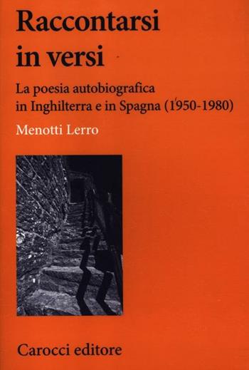 Raccontarsi in versi. La poesia autobiografica in Inghilterra e in Spagna (1950-1980) - Menotti Lerro - Libro Carocci 2012, Lingue e letterature Carocci | Libraccio.it
