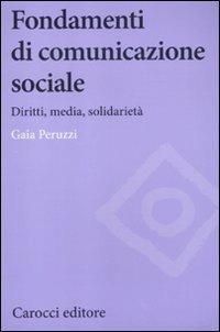 Fondamenti di comunicazione sociale. Diritti, media, solidarietà - Gaia Peruzzi - Libro Carocci 2012, Biblioteca di testi e studi | Libraccio.it