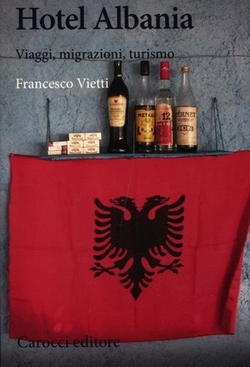 Hotel Albania. Viaggi, migrazioni, turismo - Francesco Vietti - Libro Carocci 2012, Biblioteca di testi e studi | Libraccio.it