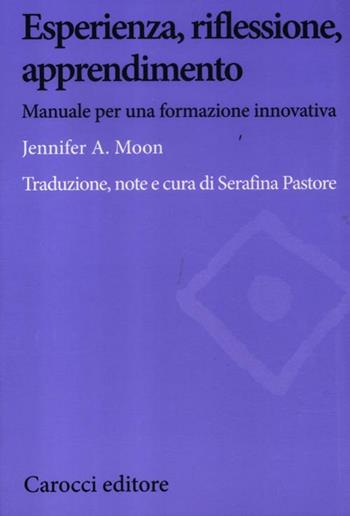 Esperienza, riflessione, apprendimento. Manuale per una formazione innovativa - Jennifer A. Moon - Libro Carocci 2012, Biblioteca di testi e studi | Libraccio.it