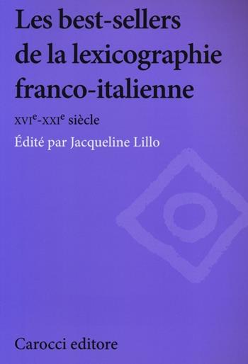 Les best-sellers de la lexicographie franco-italienne. XVI-XXI siècle  - Libro Carocci 2013, Biblioteca di testi e studi | Libraccio.it
