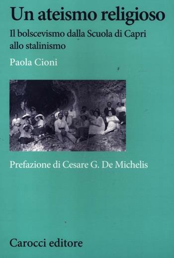 Un ateismo religioso. Il bolscevismo dalla Scuola di Capri allo stalinismo - Paola Cioni - Libro Carocci 2012, Studi storici Carocci | Libraccio.it