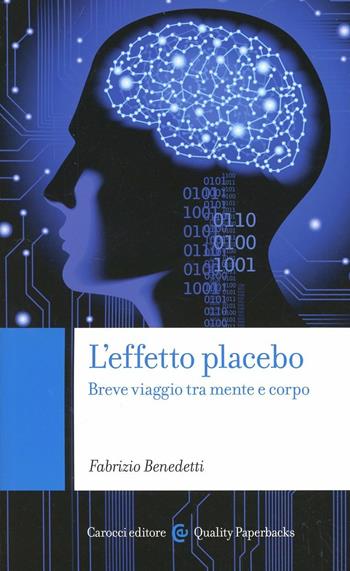 L' effetto placebo. Breve viaggio tra mente e corpo - Fabrizio Benedetti - Libro Carocci 2012, Quality paperbacks | Libraccio.it