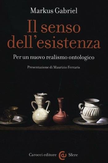 Il senso dell'esistenza. Per un nuovo realismo ontologico -  Markus Gabriel - Libro Carocci 2012, Le sfere | Libraccio.it