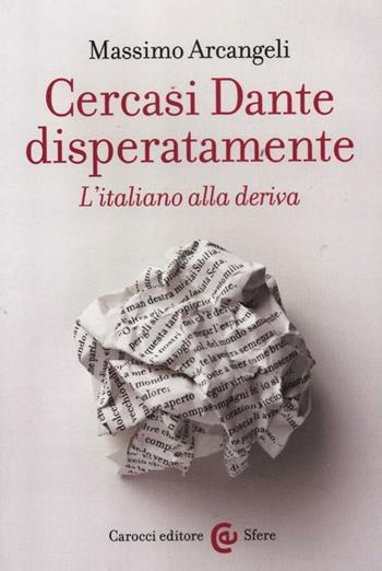 Cercasi Dante disperatamente. L'italiano alla deriva -  Massimo Arcangeli - Libro Carocci 2012, Le sfere | Libraccio.it