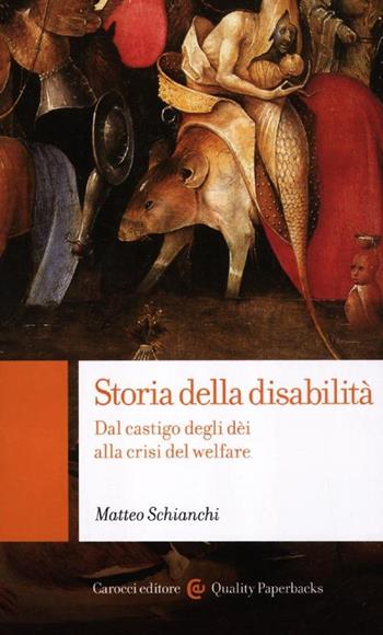 Storia della disabilità. Dal castigo degli dèi alla crisi del welfare - Matteo Schianchi - Libro Carocci 2012, Quality paperbacks | Libraccio.it