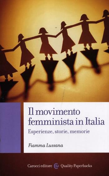 Il movimento femminista in Italia. Esperienze, storie, memorie - Fiamma Lussana - Libro Carocci 2012, Quality paperbacks | Libraccio.it