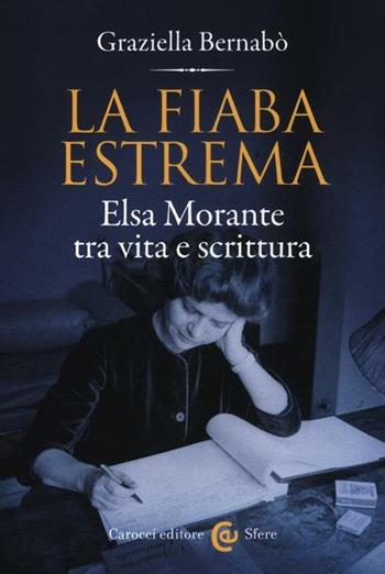 La fiaba estrema. Elsa Morante tra vita a scrittura - Graziella Bernabò - Libro Carocci 2012, Le sfere | Libraccio.it